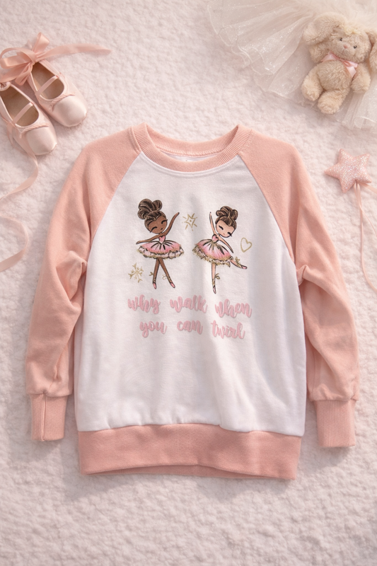 5T ‘Why walk when you can twirl’ sweatshirt